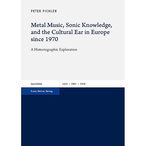 Metal Music, Sonic Knowledge, and the Cultural Ear in Europe since 1970, Peter Pichler