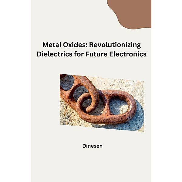 Metal Oxides: Revolutionizing Dielectrics for Future Electronics, Dinesen