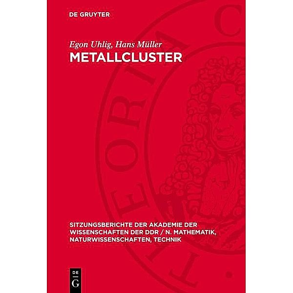 Metallcluster / Sitzungsberichte der Akademie der Wissenschaften der DDR / N. Mathematik, Naturwissenschaften, Technik Bd.198212, Egon Uhlig, Hans Müller