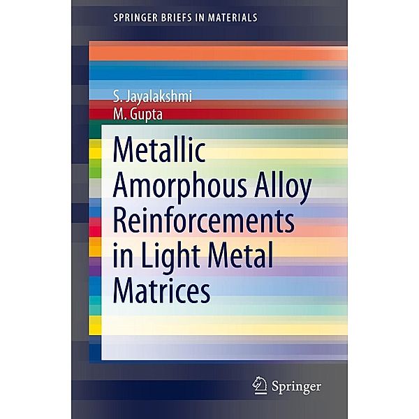 Metallic Amorphous Alloy Reinforcements in Light Metal Matrices / SpringerBriefs in Materials, S. Jayalakshmi, M. Gupta