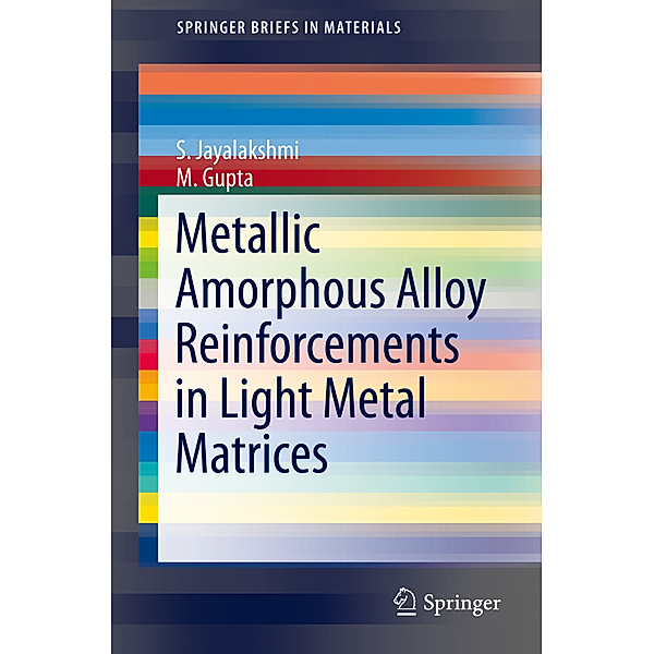 Metallic Amorphous Alloy Reinforcements in Light Metal Matrices, S. Jayalakshmi, M. Gupta
