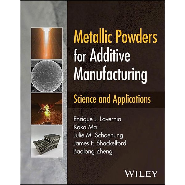 Metallic Powders for Additive Manufacturing, Enrique J. Lavernia, Kaka Ma, Julie M. Schoenung, James F. Shackelford, Baolong Zheng