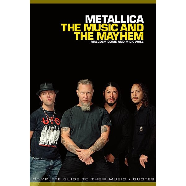 Metallica: The Music And The Mayhem, Mick Wall, Malcolm Dome