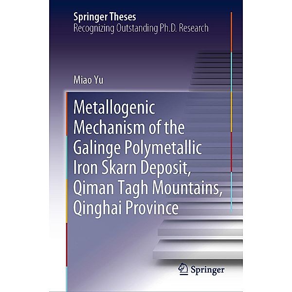 Metallogenic Mechanism of the Galinge Polymetallic Iron Skarn Deposit, Qiman Tagh Mountains, Qinghai Province / Springer Theses, Miao Yu