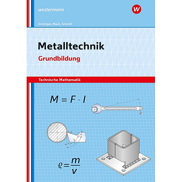 Metalltechnik - Technische Mathematik, Klaus Schmid, Rudolf Mack, Klaus Drotziger