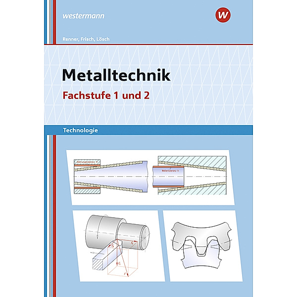 Metalltechnik Technologie, Fachstufe 1 + 2: Arbeitsblätter, Erwin Lösch, Erich Renner, Heinz Frisch, Manfred Büchele
