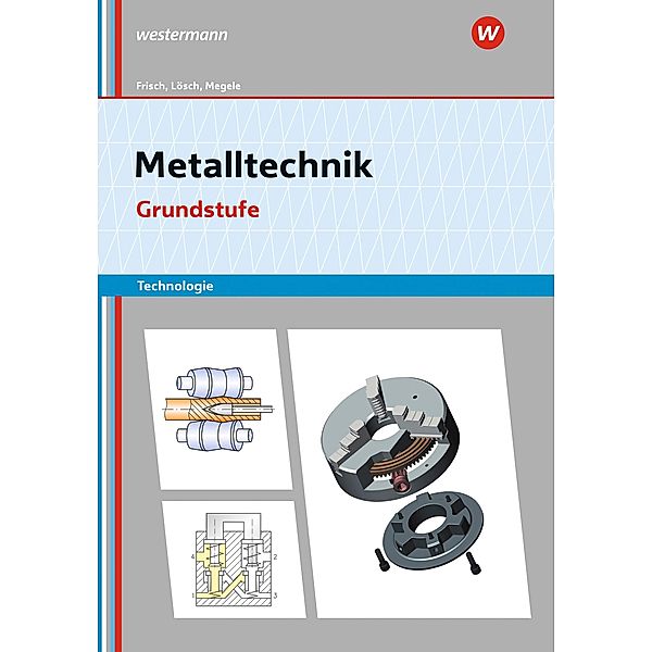 Metalltechnik Technologie. Grundstufe: Arbeitsheft, Heinz Frisch, Erich Renner, Erwin Lösch, Manfred Büchele