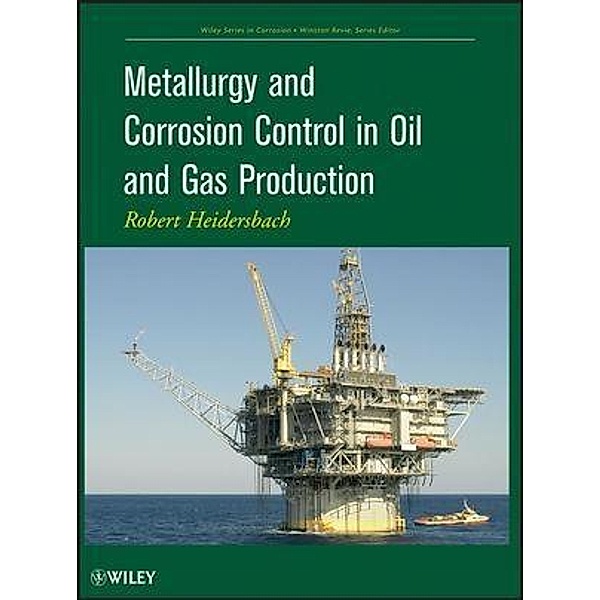 Metallurgy and Corrosion Control in Oil and Gas Production / Wiley Series in Corrosion, Robert Heidersbach