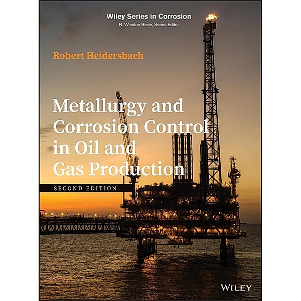 Metallurgy and Corrosion Control in Oil and Gas Production / Wiley Series in Corrosion, Robert Heidersbach