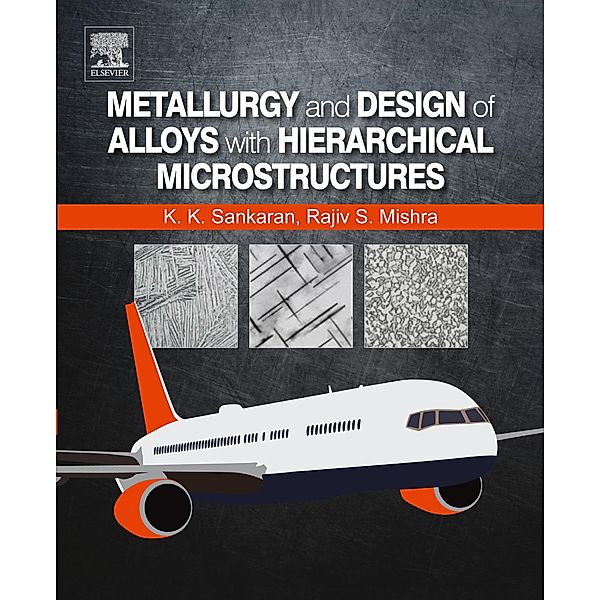 Metallurgy and Design of Alloys with Hierarchical Microstructures, Krishnan K. Sankaran, Rajiv S. Mishra