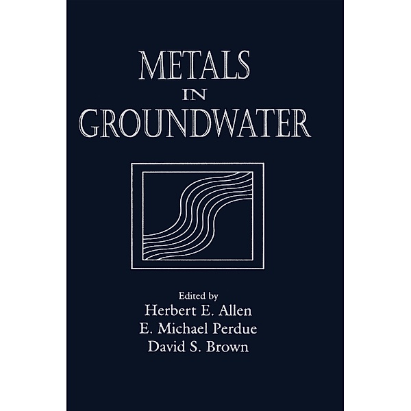 Metals in Groundwater, Herbert E. Allen, E. Michael Perdue, David S. Brown