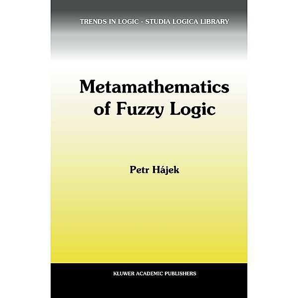 Metamathematics of Fuzzy Logic / Trends in Logic Bd.4, Petr Hájek
