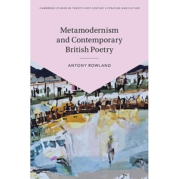 Metamodernism and Contemporary British Poetry / Cambridge Studies in Twenty-First-Century Literature and Culture, Antony Rowland
