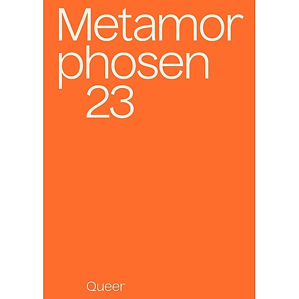 metamorphosen 23 - Queer / metamorphosen, Eva Tepest, The Agency, Magdalena Stammler, Clara Heinrich, Jasmin Meerhoff, Rahel Mayfeld, Carla Kaspari, Christian Wöllecke, Lynn Musiol, Linus Giese, Eva von Redecker, Marie-Luise Goldmann, Lisa Krusche, Emma Wippermann, Anna Hetzer, Lars Werner