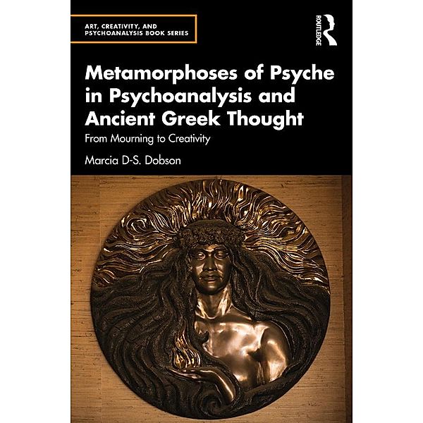 Metamorphoses of Psyche in Psychoanalysis and Ancient Greek Thought, Marcia D-S. Dobson