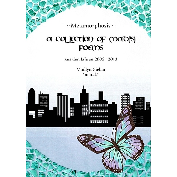 Metamorphosis - A Collection of m.a.d.('s) Poems, Madlyn Gielau