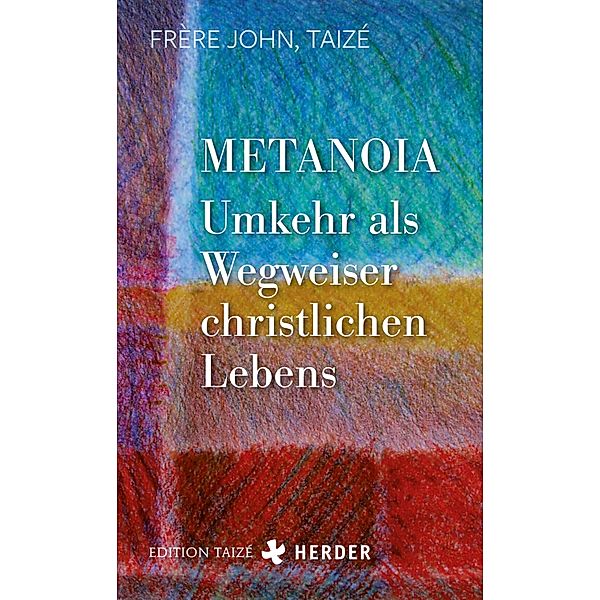 Metanoia - Umkehr als Wegweiser christlichen Lebens, Frère John (Taizé)