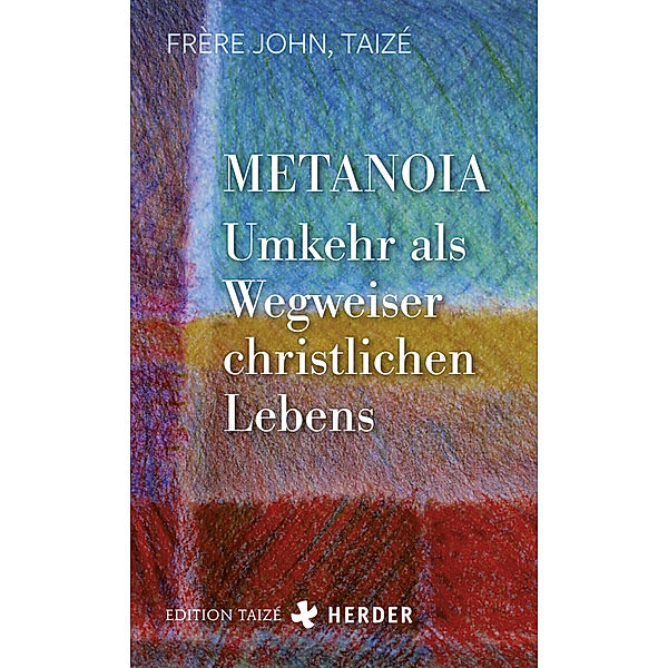 Metanoia - Umkehr als Wegweiser christlichen Lebens, Frère John (Taizé)