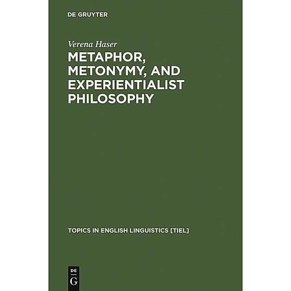 Metaphor, Metonymy, and Experientialist Philosophy / Topics in English Linguistics Bd.49, Verena Haser