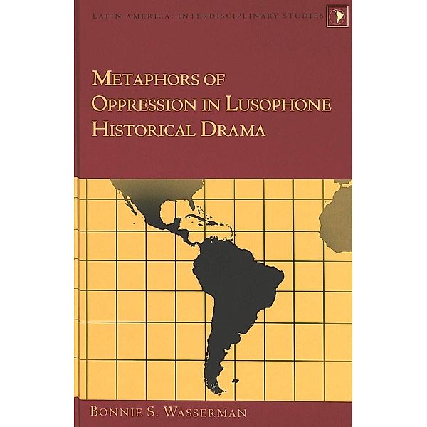 Metaphors of Oppression in Lusophone Historical Drama, Bonnie S. Wassermann