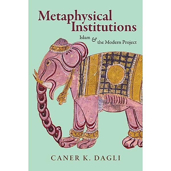 Metaphysical Institutions / SUNY series in Islam, Caner K. Dagli
