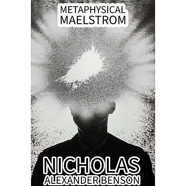 Metaphysical Maelstrom, Nicholas Alexander Benson