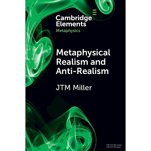 Metaphysical Realism and Anti-Realism / Elements in Metaphysics, J. T. M. Miller