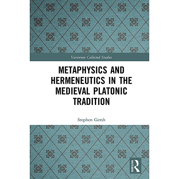 Metaphysics and Hermeneutics in the Medieval Platonic Tradition, Stephen Gersh