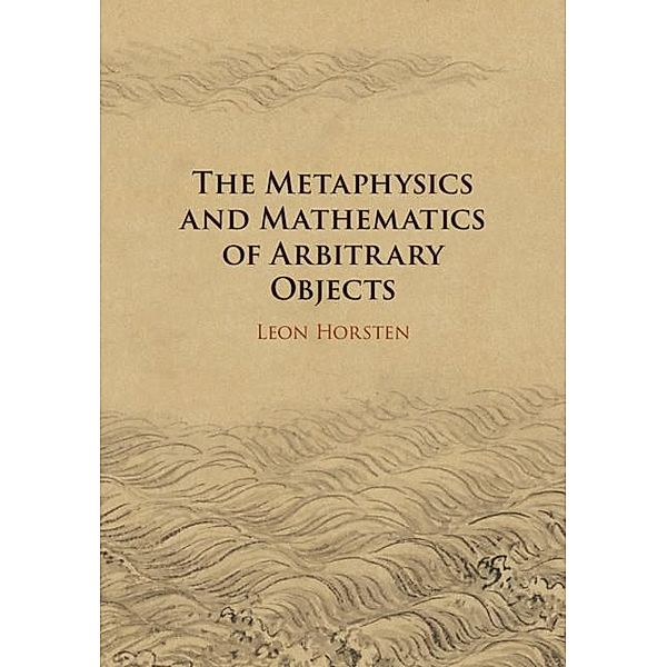 Metaphysics and Mathematics of Arbitrary Objects, Leon Horsten