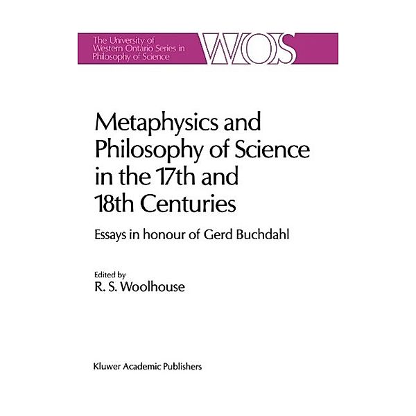 Metaphysics and Philosophy of Science in the Seventeenth and Eighteenth Centuries / The Western Ontario Series in Philosophy of Science Bd.43