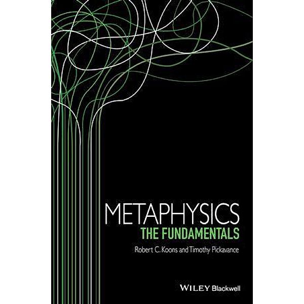 Metaphysics / Fundamentals of Philosophy, Robert C. Koons, Timothy Pickavance