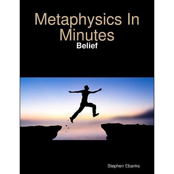 Metaphysics In Minutes: Belief, Stephen Ebanks