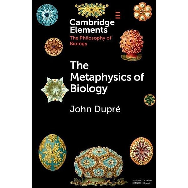 Metaphysics of Biology / Elements in the Philosophy of Biology, John Dupre