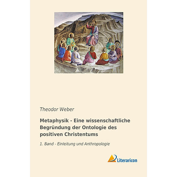 Metaphysik - Eine wissenschaftliche Begründung der Ontologie des positiven Christentums, Theodor Weber