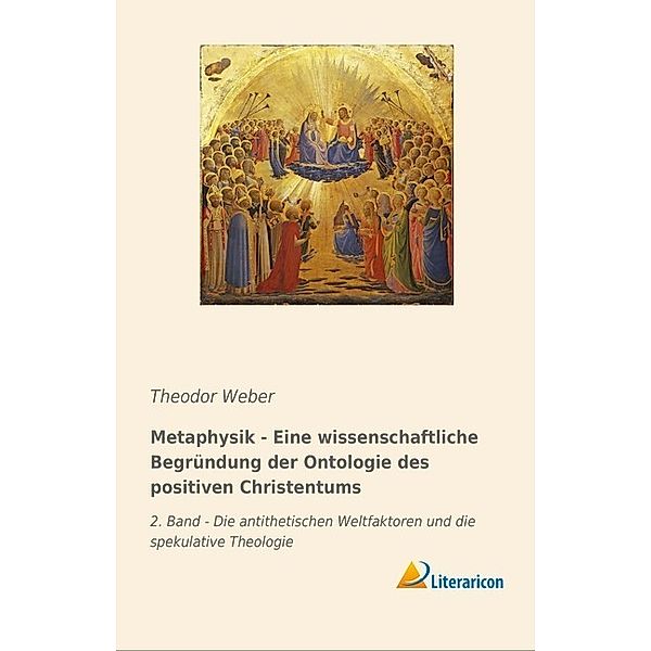 Metaphysik - Eine wissenschaftliche Begründung der Ontologie des positiven Christentums, Theodor Weber