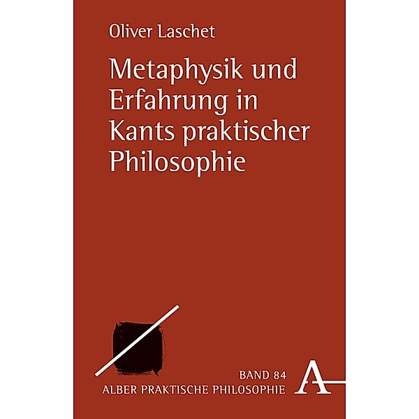 Metaphysik und Erfahrung in Kants praktischer Philosophie, Oliver Laschet