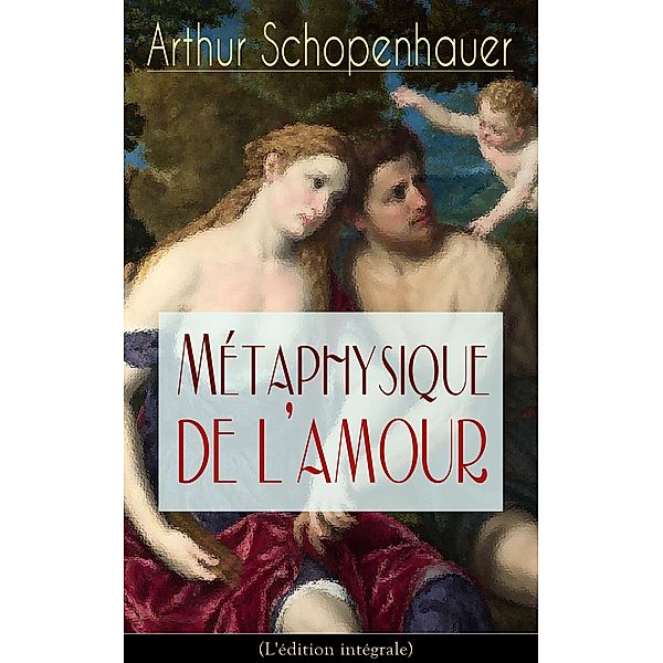 Métaphysique de l'amour (L'édition intégrale), Arthur Schopenhauer