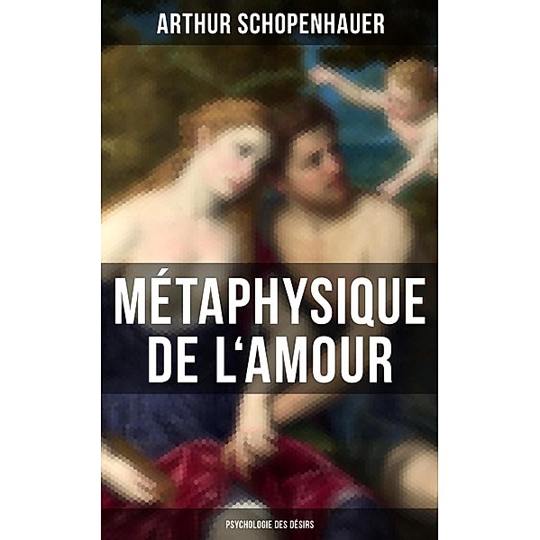 Métaphysique de l'amour (Psychologie des désirs), Arthur Schopenhauer