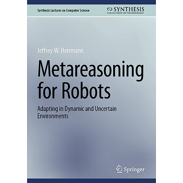 Metareasoning for Robots, Jeffrey W. Herrmann