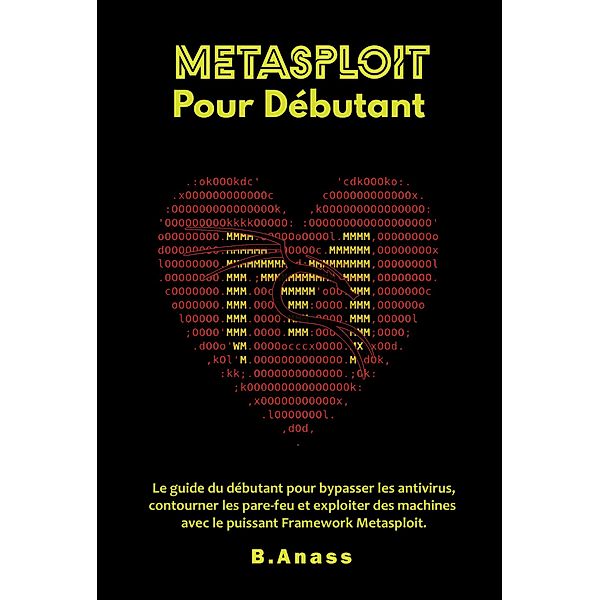 Metasploit pour débutant : le guide du débutant pour bypasser les antivirus, contourner les pare-feu et exploiter des machines avec le puissant framework Metasploit., Hg Inc