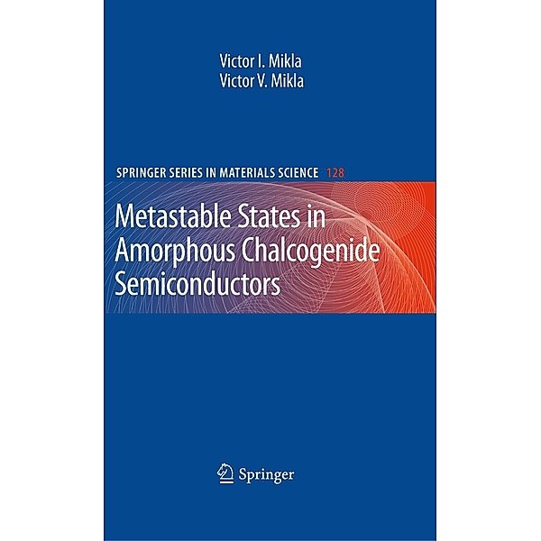 Metastable States in Amorphous Chalcogenide Semiconductors / Springer Series in Materials Science Bd.128, Victor I. Mikla, Victor V. Mikla