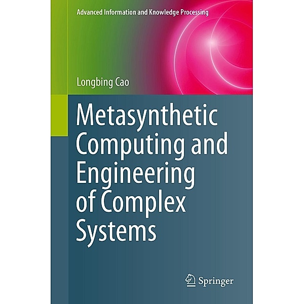 Metasynthetic Computing and Engineering of Complex Systems / Advanced Information and Knowledge Processing, Longbing Cao