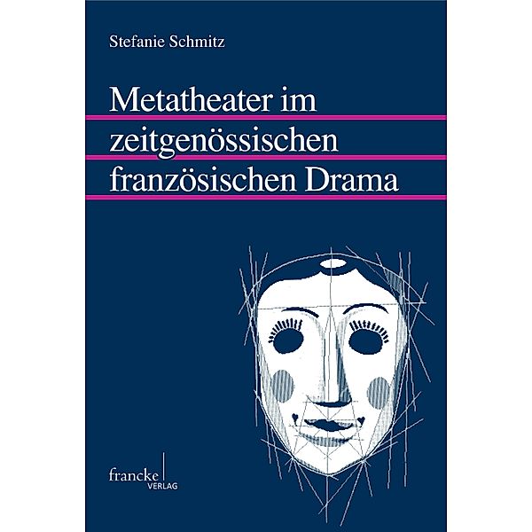 Metatheater im zeitgenössischen französischen Drama / Mainzer Forschungen zu Drama und Theater Bd.48, Stefanie Schmitz