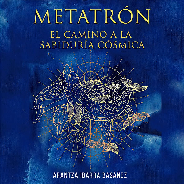 Metatrón. El camino a la sabiduría cósmica, Arantza Ibarra Basáñez