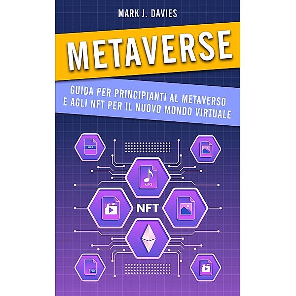 Metaverse: Guida per Principianti al Metaverso e agli NFT per il Nuovo Mondo Virtuale, Mark J. Davies