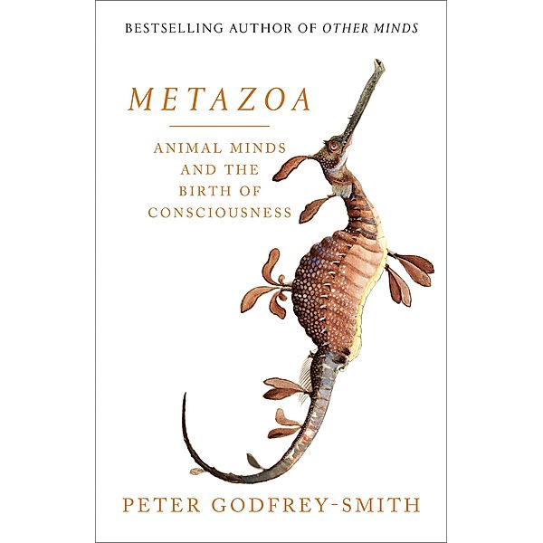 Metazoa: Animal Minds and the Birth of Consciousness, Peter Godfrey-Smith