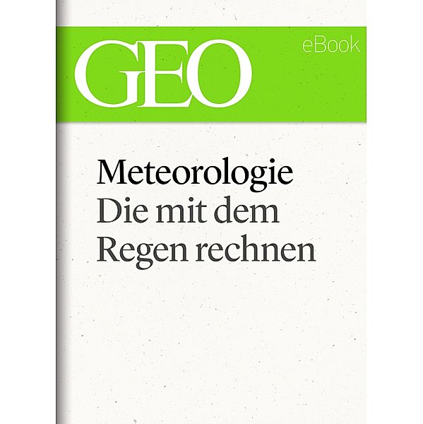 Meteorologie: Die mit dem Regen rechnen (GEO eBook Single), Geo Magazin