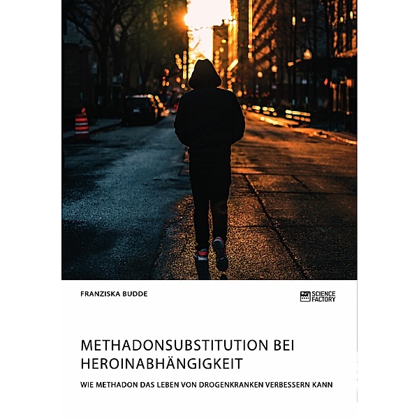 Methadonsubstitution bei Heroinabhängigkeit. Wie Methadon das Leben von Drogenkranken verbessern kann, Franziska Budde