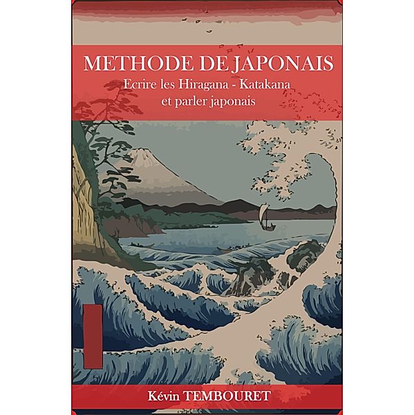 Méthode de Japonais - Ecrire les Hiragana - Katakana et Parler Japonais, Kevin Tembouret