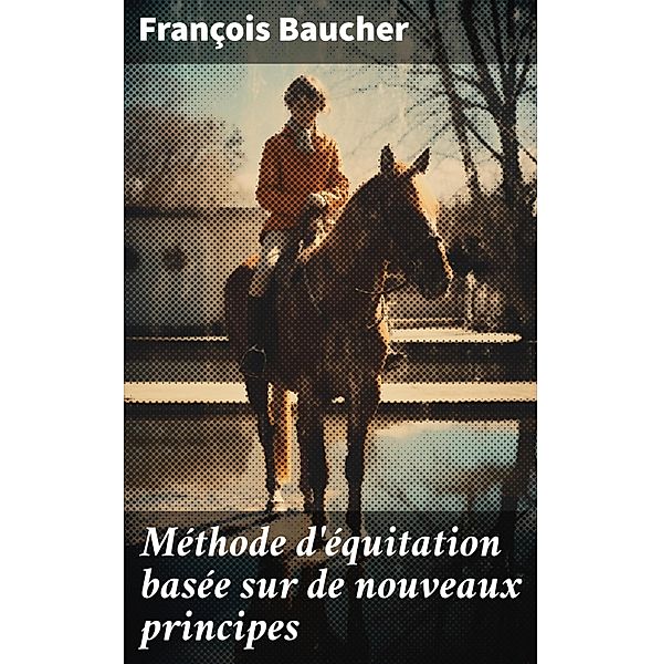 Méthode d'équitation basée sur de nouveaux principes, François Baucher